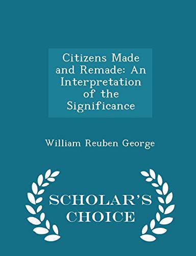 Citizens Made and Remade: An Interpretation of the Significance - Scholar s Choice Edition (Paperback) - William Reuben George