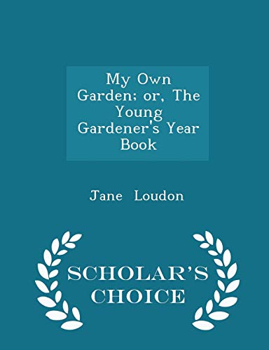 9781296238629: My Own Garden; or, The Young Gardener's Year Book - Scholar's Choice Edition