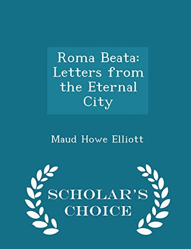 9781296243609: Roma Beata: Letters from the Eternal City - Scholar's Choice Edition