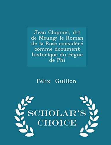 9781296290115: Jean Clopinel, dit de Meung: le Roman de la Rose considr comme document historique du rgne de Phi - Scholar's Choice Edition