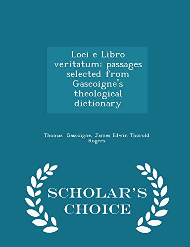 9781296292508: Loci e Libro veritatum: passages selected from Gascoigne's theological dictionary - Scholar's Choice Edition