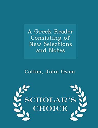 A Greek Reader Consisting of New Selections and Notes - Scholar's Choice Edition (Paperback) - Colton John Owen
