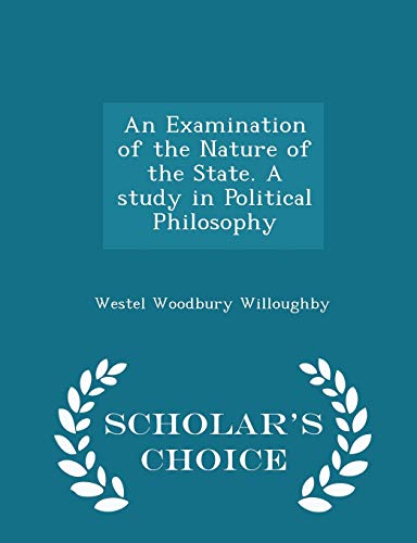 9781296361181: An Examination of the Nature of the State. A study in Political Philosophy - Scholar's Choice Edition