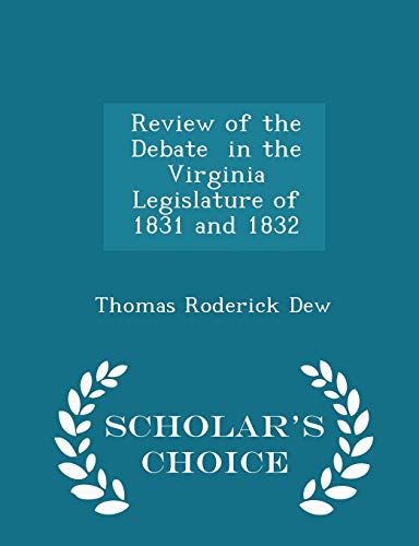 Review of the Debate in the Virginia Legislature of 1831 and 1832 - Scholar's Choice Edition - Thomas Roderick Dew