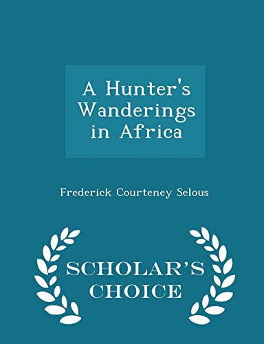 9781296449957: A Hunter's Wanderings in Africa - Scholar's Choice Edition