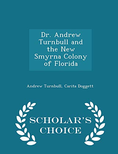 9781296460075: Dr. Andrew Turnbull and the New Smyrna Colony of Florida - Scholar's Choice Edition
