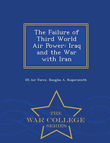 Imagen de archivo de The Failure of Third World Air Power: Iraq and the War with Iran - War College Series a la venta por Reuseabook