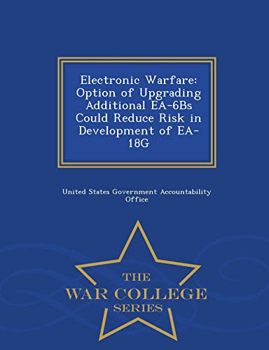 Imagen de archivo de Electronic Warfare Option of Upgrading Additional EA6Bs Could Reduce Risk in Development of EA18G War College Series a la venta por PBShop.store US
