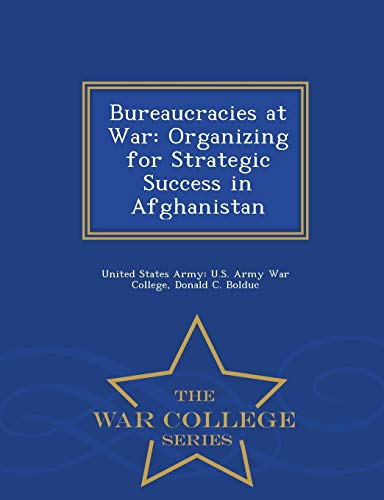 Imagen de archivo de Bureaucracies at War: Organizing for Strategic Success in Afghanistan - War College Series a la venta por Ria Christie Collections