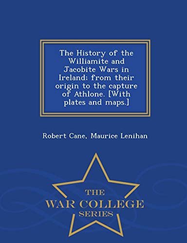 Imagen de archivo de The History of the Williamite and Jacobite Wars in Ireland; From Their Origin to the Capture of Athlone. [With Plates and Maps.] - War College Series a la venta por Lucky's Textbooks