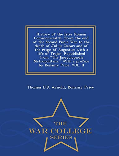 Stock image for History of the later Roman Commonwealth, from the end of the Second Punic War to the death of Julius Csar and of the reign of Augustus with a life by Bonamy Price Vol II War College Series for sale by PBShop.store US