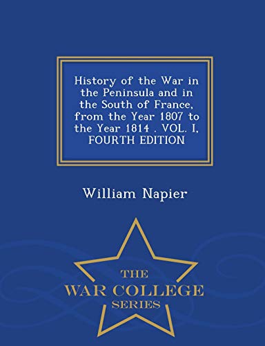 Stock image for History of the War in the Peninsula and in the South of France, from the Year 1807 to the Year 1814 . VOL. I, FOURTH EDITION - War College Series for sale by Lucky's Textbooks