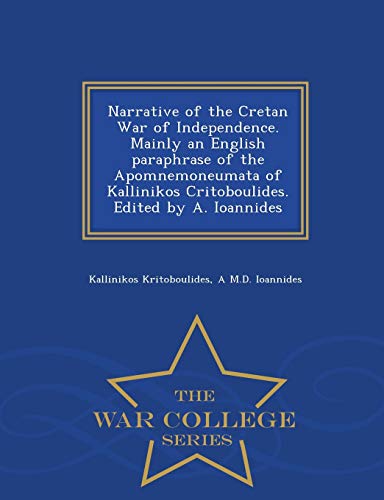 Narrative of the Cretan War of Independence. Mainly an English Paraphrase of the Apomnemoneumata of Kallinikos Critoboulides. Edited by A. Ioannides - War College Series (Paperback) - Kallinikos Kritoboulides, A M D Ioannides