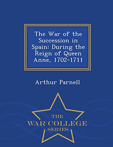 Stock image for The War of the Succession in Spain: During the Reign of Queen Anne, 1702-1711 - War College Series for sale by Kimmies Collection