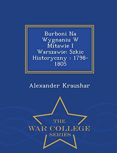 Beispielbild fr Burboni Na Wygnaniu W Mitawie I Warszawie Szkic Historyczny 17981805 War College Series zum Verkauf von PBShop.store US