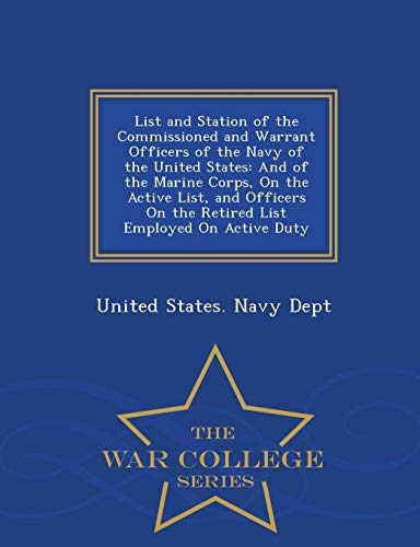 9781296483869: List and Station of the Commissioned and Warrant Officers of the Navy of the United States: And of the Marine Corps, on the Active List, and Officers ... Employed on Active Duty - War College Series