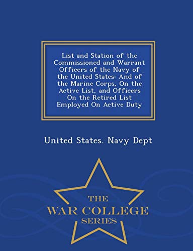 9781296483869: List and Station of the Commissioned and Warrant Officers of the Navy of the United States: And of the Marine Corps, On the Active List, and Officers ... Employed On Active Duty - War College Series