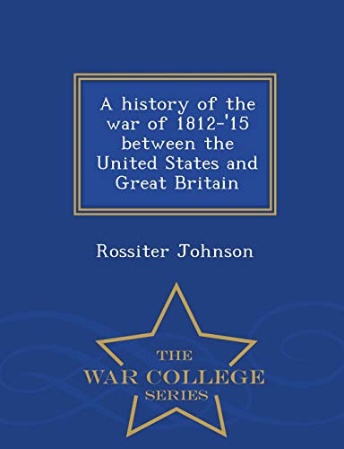 Stock image for A History of the War of 1812-'15 Between the United States and Great Britain - War College Series for sale by Buchpark