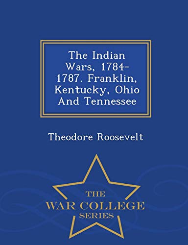 9781296485559: The Indian Wars, 1784-1787. Franklin, Kentucky, Ohio and Tennessee - War College Series
