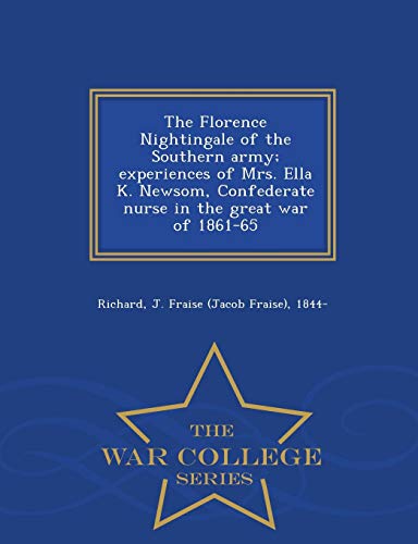 9781296489335: The Florence Nightingale of the Southern army; experiences of Mrs. Ella K. Newsom, Confederate nurse in the great war of 1861-65 - War College Series