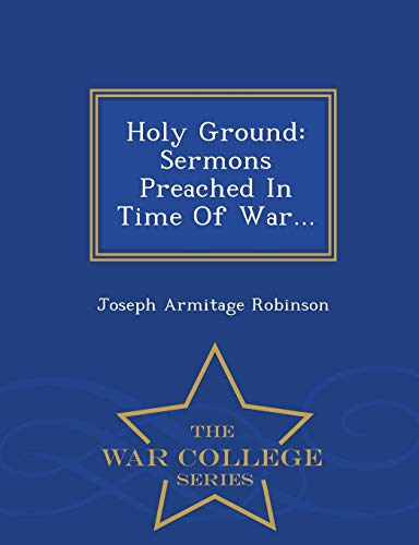 Holy Ground: Sermons Preached in Time of War. - War College Series (Paperback) - Joseph Armitage Robinson