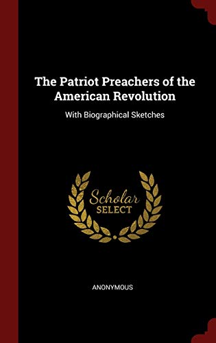 9781296495176: The Patriot Preachers of the American Revolution: With Biographical Sketches