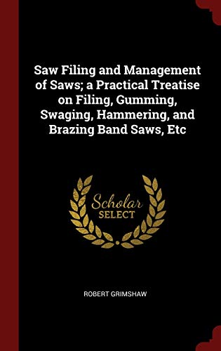 9781296497477: Saw Filing and Management of Saws; a Practical Treatise on Filing, Gumming, Swaging, Hammering, and Brazing Band Saws, Etc