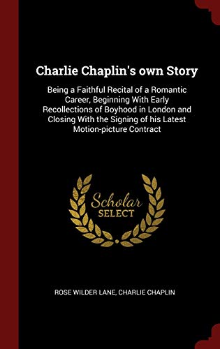 Stock image for Charlie Chaplin's own Story: Being a Faithful Recital of a Romantic Career, Beginning With Early Recollections of Boyhood in London and Closing With the Signing of his Latest Motion-picture Contract for sale by SecondSale