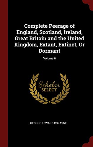 9781296500221: Complete Peerage of England, Scotland, Ireland, Great Britain and the United Kingdom, Extant, Extinct, Or Dormant; Volume 6