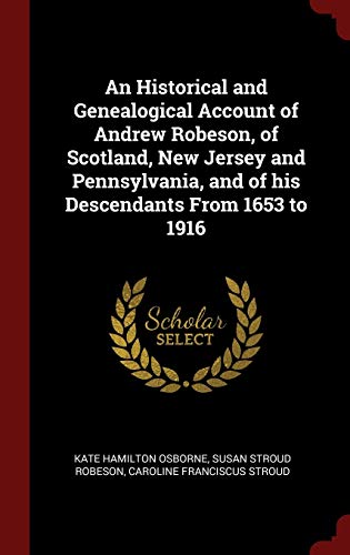 9781296501105: An Historical and Genealogical Account of Andrew Robeson, of Scotland, New Jersey and Pennsylvania, and of his Descendants From 1653 to 1916
