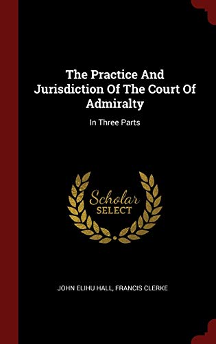 Beispielbild fr The Practice and Jurisdiction of the Court of Admiralty : In Three Parts zum Verkauf von Better World Books