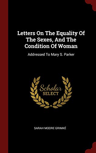 9781296502294: Letters On The Equality Of The Sexes, And The Condition Of Woman: Addressed To Mary S. Parker