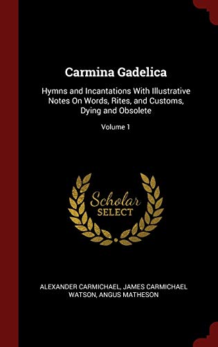 Beispielbild fr Carmina Gadelica: Hymns and Incantations With Illustrative Notes On Words, Rites, and Customs, Dying and Obsolete; Volume 1 zum Verkauf von SecondSale