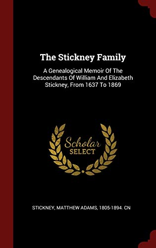9781296505783: The Stickney Family: A Genealogical Memoir Of The Descendants Of William And Elizabeth Stickney, From 1637 To 1869