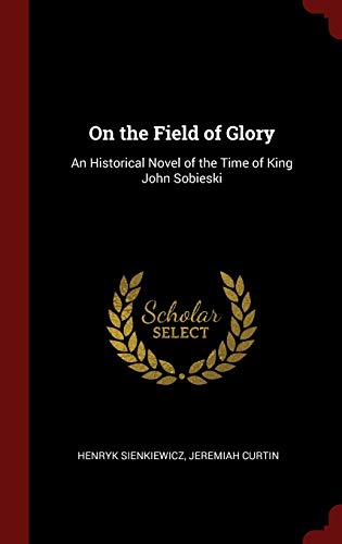 9781296507176: On the Field of Glory: An Historical Novel of the Time of King John Sobieski