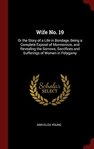 9781296510794: Wife No. 19: Or the Story of a Life in Bondage, Being a Complete Expos of Mormonism, and Revealing the Sorrows, Sacrifices and Sufferings of Women in Polygamy