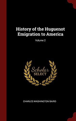 History of the Huguenot Emigration to America; Volume 2 - Charles Washington Baird