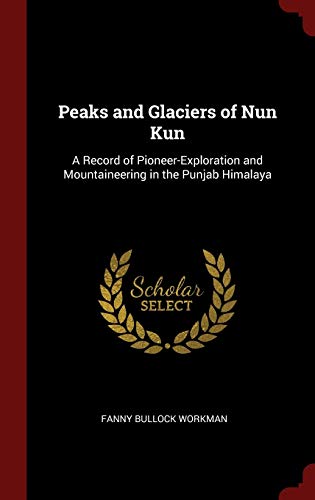 9781296520168: Peaks and Glaciers of Nun Kun: A Record of Pioneer-Exploration and Mountaineering in the Punjab Himalaya