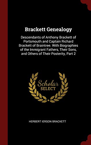 9781296520175: Brackett Genealogy: Descendants of Anthony Brackett of Portsmouth and Captain Richard Brackett of Braintree. With Biographies of the Immigrant ... Sons, and Others of Their Posterity, Part 2