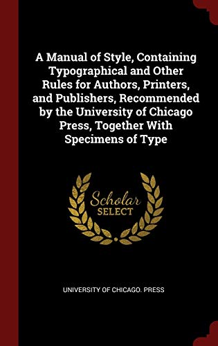 9781296521752: A Manual of Style, Containing Typographical and Other Rules for Authors, Printers, and Publishers, Recommended by the University of Chicago Press, Together with Specimens of Type