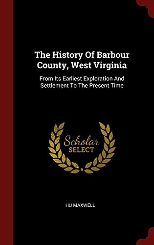 9781296522438: The History Of Barbour County, West Virginia: From Its Earliest Exploration And Settlement To The Present Time