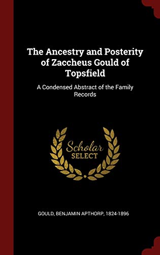 9781296523077: The Ancestry and Posterity of Zaccheus Gould of Topsfield: A Condensed Abstract of the Family Records