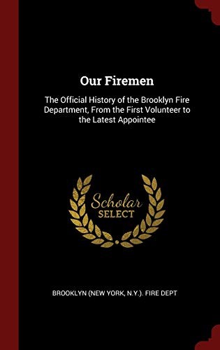 9781296524869: Our Firemen: The Official History of the Brooklyn Fire Department, From the First Volunteer to the Latest Appointee