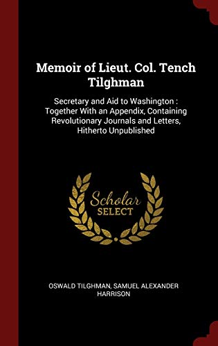 9781296526429: Memoir of Lieut. Col. Tench Tilghman: Secretary and Aid to Washington : Together With an Appendix, Containing Revolutionary Journals and Letters, Hitherto Unpublished
