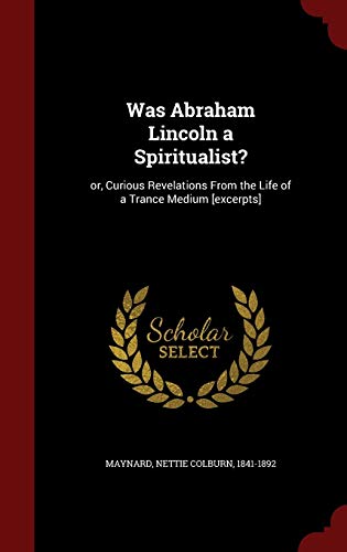 9781296534929: Was Abraham Lincoln a Spiritualist?: Or, Curious Revelations From the Life of a Trance Medium [excerpts]