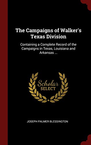 9781296535933: The Campaigns of Walker's Texas Division: Containing a Complete Record of the Campaigns in Texas, Louisiana and Arkansas ...