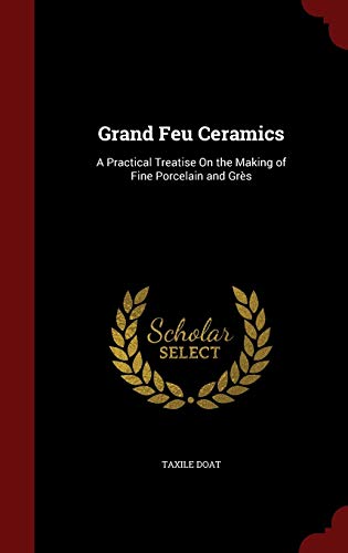 9781296543099: Grand Feu Ceramics: A Practical Treatise On the Making of Fine Porcelain and Grs