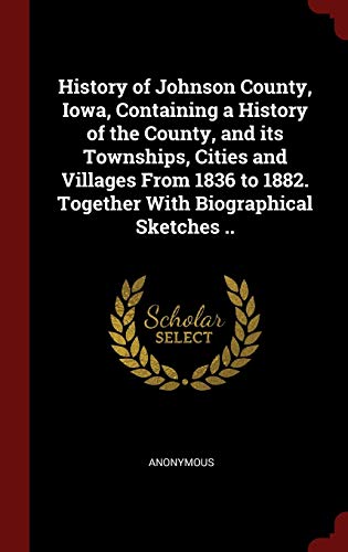 9781296545130: History of Johnson County, Iowa, Containing a History of the County, and its Townships, Cities and Villages From 1836 to 1882. Together With Biographical Sketches ..
