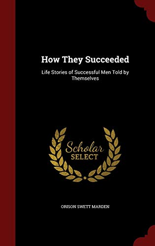 Stock image for How They Succeeded: Life Stories of Successful Men Told by Themselves for sale by ThriftBooks-Dallas