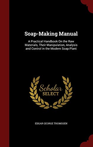 9781296555566: Soap-Making Manual: A Practical Handbook On the Raw Materials, Their Manipulation, Analysis and Control in the Modern Soap Plant